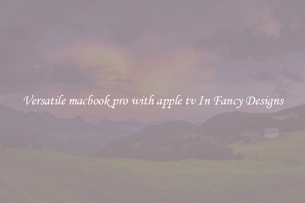 Versatile macbook pro with apple tv In Fancy Designs