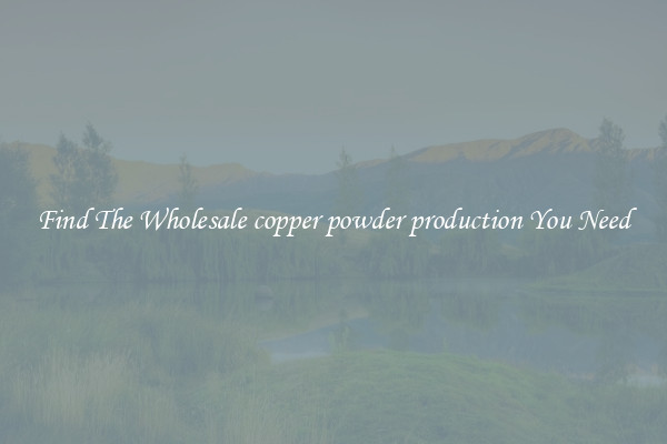 Find The Wholesale copper powder production You Need