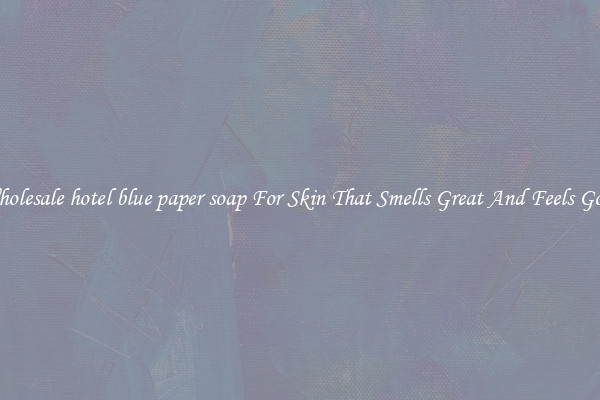 Wholesale hotel blue paper soap For Skin That Smells Great And Feels Good