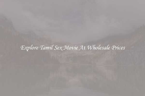 Explore Tamil Sex Movie At Wholesale Prices