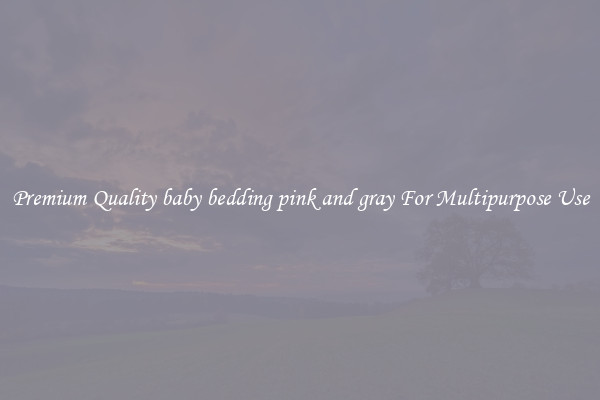 Premium Quality baby bedding pink and gray For Multipurpose Use
