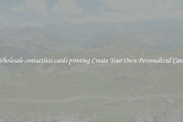 Wholesale contactless cards printing Create Your Own Personalized Cards