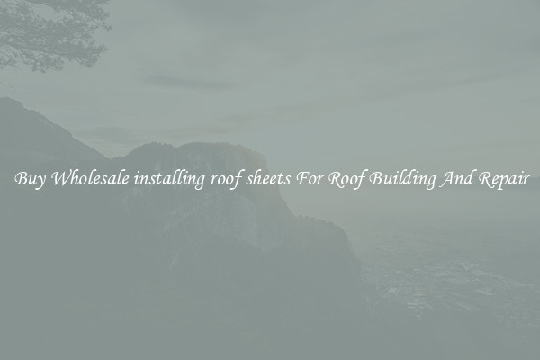 Buy Wholesale installing roof sheets For Roof Building And Repair