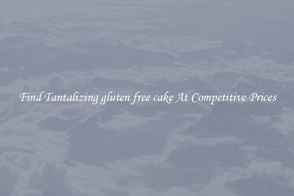 Find Tantalizing gluten free cake At Competitive Prices