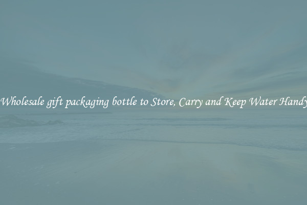 Wholesale gift packaging bottle to Store, Carry and Keep Water Handy