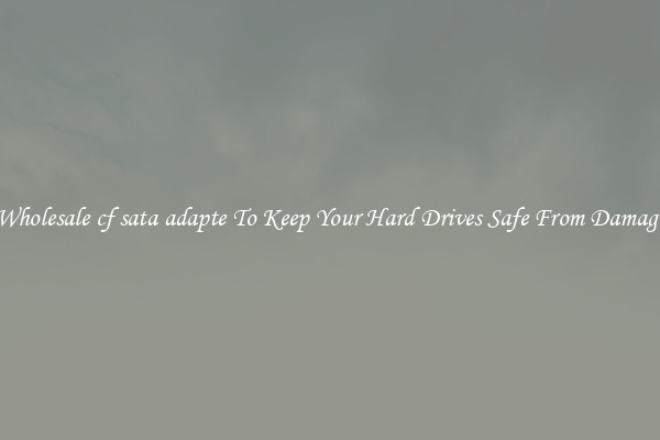 Wholesale cf sata adapte To Keep Your Hard Drives Safe From Damage