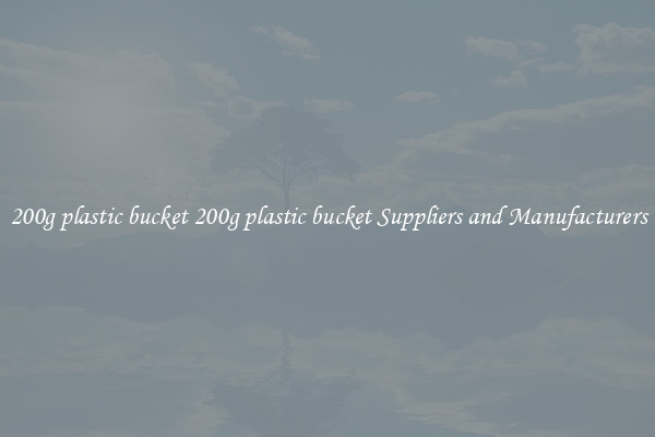 200g plastic bucket 200g plastic bucket Suppliers and Manufacturers