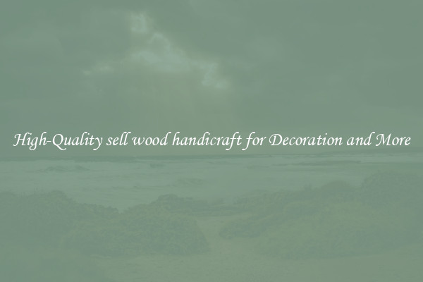 High-Quality sell wood handicraft for Decoration and More