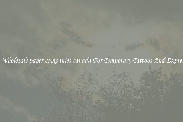 Buy Wholesale paper companies canada For Temporary Tattoos And Expression