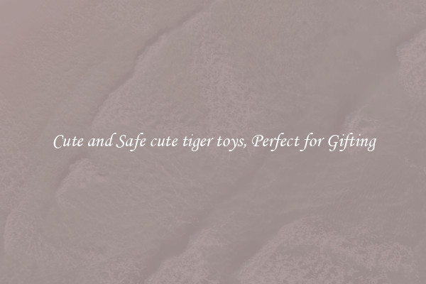 Cute and Safe cute tiger toys, Perfect for Gifting