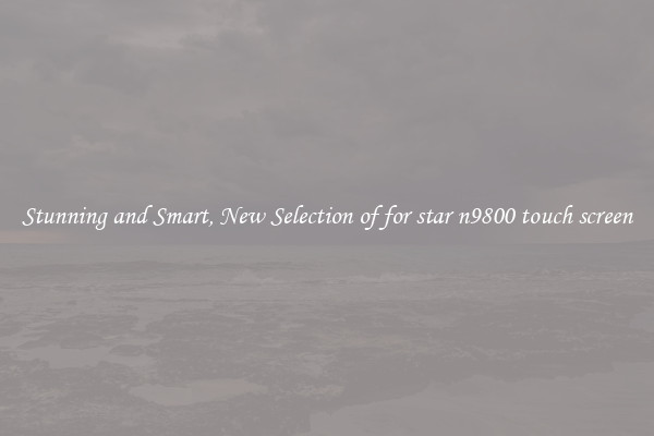 Stunning and Smart, New Selection of for star n9800 touch screen
