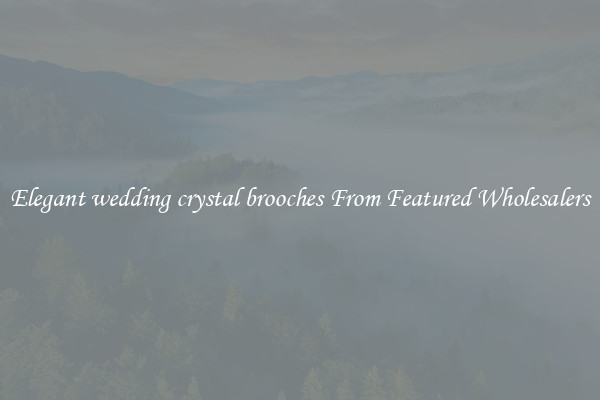 Elegant wedding crystal brooches From Featured Wholesalers