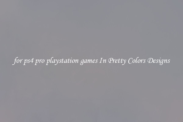 for ps4 pro playstation games In Pretty Colors Designs