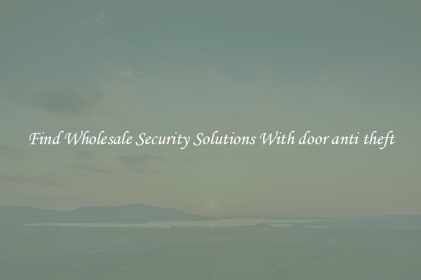 Find Wholesale Security Solutions With door anti theft