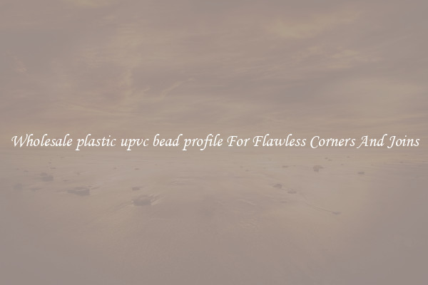 Wholesale plastic upvc bead profile For Flawless Corners And Joins
