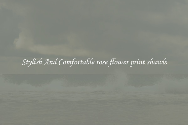 Stylish And Comfortable rose flower print shawls
