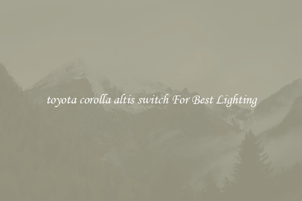 toyota corolla altis switch For Best Lighting