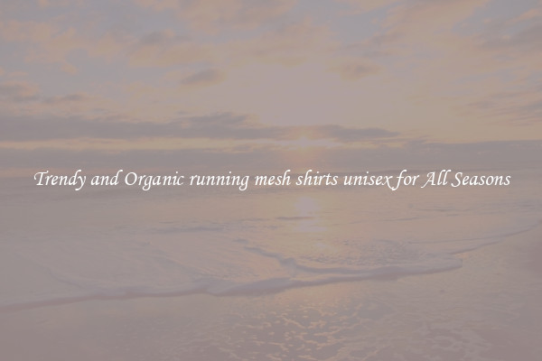 Trendy and Organic running mesh shirts unisex for All Seasons