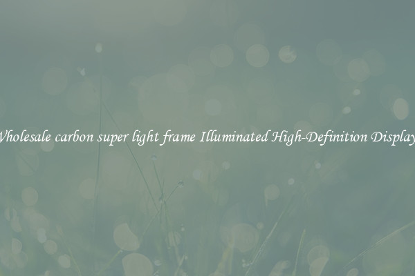 Wholesale carbon super light frame Illuminated High-Definition Displays 