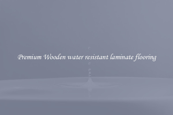 Premium Wooden water resistant laminate flooring
