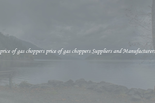 price of gas choppers price of gas choppers Suppliers and Manufacturers